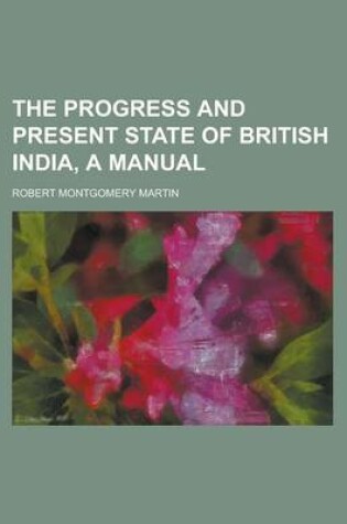 Cover of The Progress and Present State of British India, a Manual