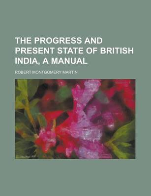 Book cover for The Progress and Present State of British India, a Manual