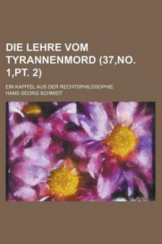 Cover of Die Lehre Vom Tyrannenmord; Ein Kapitel Aus Der Rechtsphilosophie (37, No. 1, PT. 2)