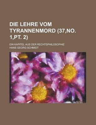 Book cover for Die Lehre Vom Tyrannenmord; Ein Kapitel Aus Der Rechtsphilosophie (37, No. 1, PT. 2)