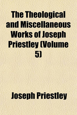 Book cover for The Theological and Miscellaneous Works of Joseph Priestley (Volume 5)