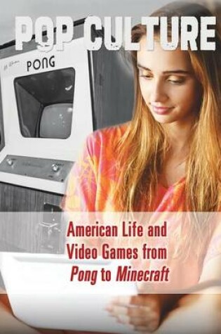 Cover of American Life and Video Games from Pong to Minecraft(r)