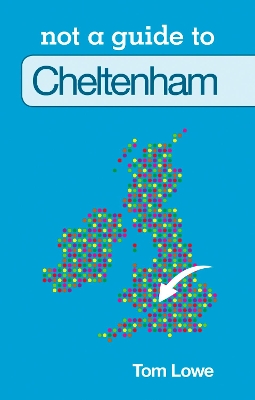 Book cover for Not a Guide to: Cheltenham