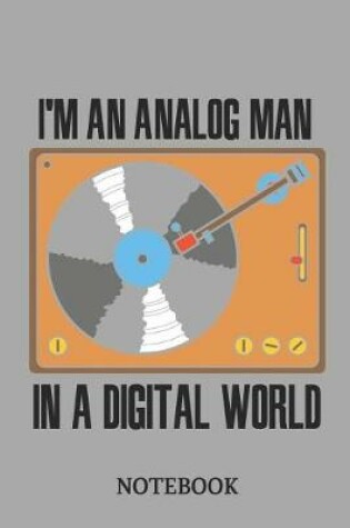Cover of I'm an Analog Man in a Digital World Notebook
