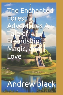 Book cover for The Enchanted Forest Adventures A Tale of Friendship, Magic, and Love