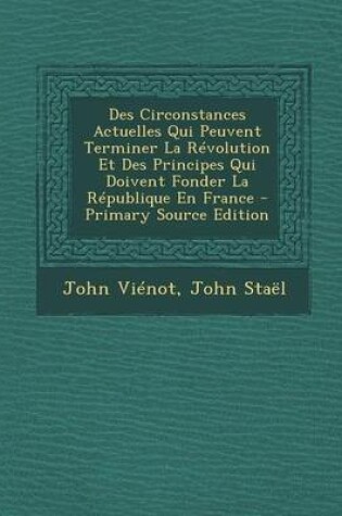 Cover of Des Circonstances Actuelles Qui Peuvent Terminer La Revolution Et Des Principes Qui Doivent Fonder La Republique En France