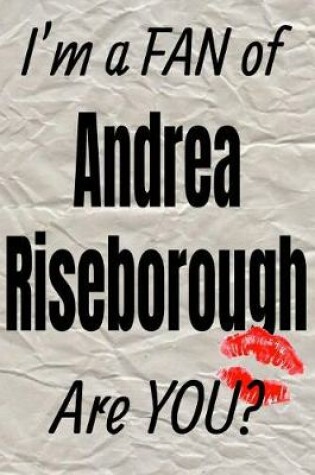 Cover of I'm a Fan of Andrea Riseborough Are You? Creative Writing Lined Journal