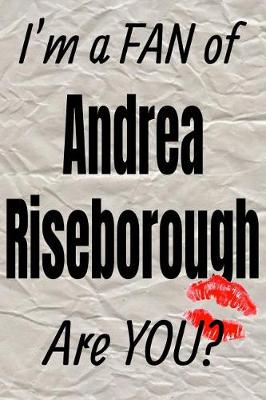 Book cover for I'm a Fan of Andrea Riseborough Are You? Creative Writing Lined Journal