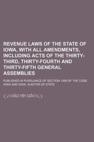 Cover of Revenue Laws of the State of Iowa, with All Amendments, Including Acts of the Thirty-Third, Thirty-Fourth and Thirty-Fifth General Assemblies; Published in Pursuance of Section 1369 of the Code