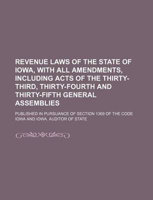 Book cover for Revenue Laws of the State of Iowa, with All Amendments, Including Acts of the Thirty-Third, Thirty-Fourth and Thirty-Fifth General Assemblies; Published in Pursuance of Section 1369 of the Code