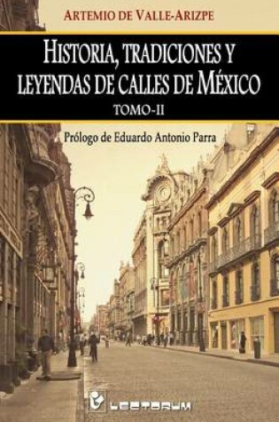 Cover of Historia, tradiciones y leyendas de calles de Mexico. Tomo II