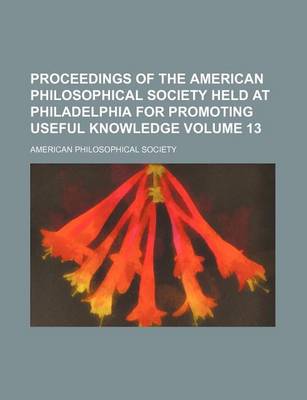 Book cover for Proceedings of the American Philosophical Society Held at Philadelphia for Promoting Useful Knowledge Volume 13