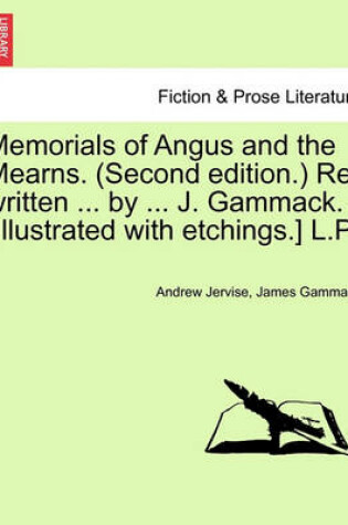 Cover of Memorials of Angus and the Mearns. (Second Edition.) Re-Written ... by ... J. Gammack. [Illustrated with Etchings.] L.P.