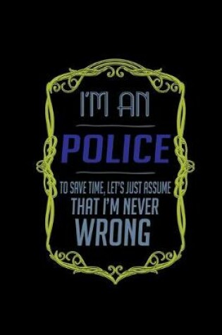 Cover of I'm a police. To save time, let's just assume that I'm never wrong