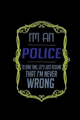 Book cover for I'm a police. To save time, let's just assume that I'm never wrong