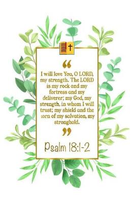 Book cover for I Will Love You, O Lord, My Strength. the Lord Is My Rock and My Fortress and My Deliverer; My God, My Strength, in Whom I Will Trust; My Shield and the Horn of My Salvation, My Stronghold