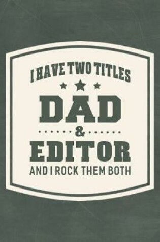 Cover of I Have Two Titles Dad & Editor And I Rock Them Both