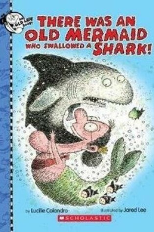 Cover of There Was an Old Mermaid Who Swallowed a Shark!