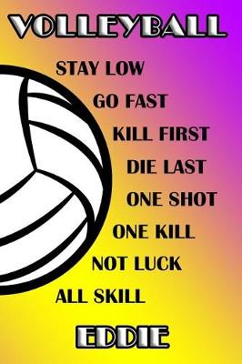 Book cover for Volleyball Stay Low Go Fast Kill First Die Last One Shot One Kill Not Luck All Skill Eddie