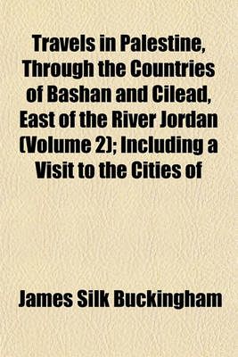 Book cover for Travels in Palestine, Through the Countries of Bashan and Cilead, East of the River Jordan (Volume 2); Including a Visit to the Cities of