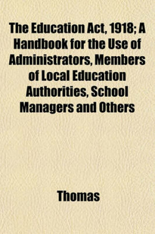 Cover of The Education ACT, 1918; A Handbook for the Use of Administrators, Members of Local Education Authorities, School Managers and Others