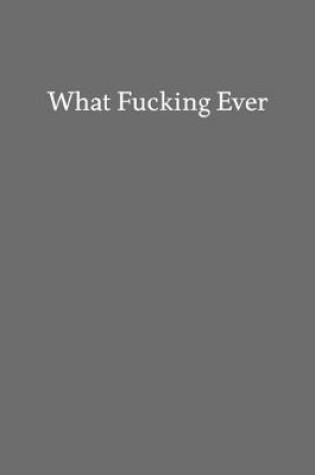 Cover of What Fucking Ever