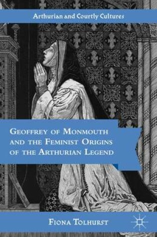 Cover of Geoffrey of Monmouth and the Feminist Origins of the Arthurian Legend