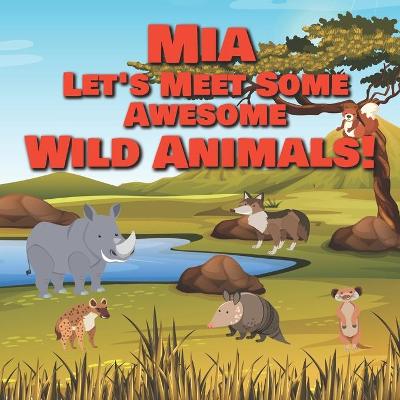 Book cover for Mia Let's Meet Some Awesome Wild Animals!