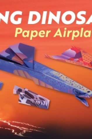 Cover of Flying Dinosaurs Paper Airplane Kit