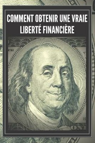 Cover of Comment Obtenir Une Vraie Liberte Financiere