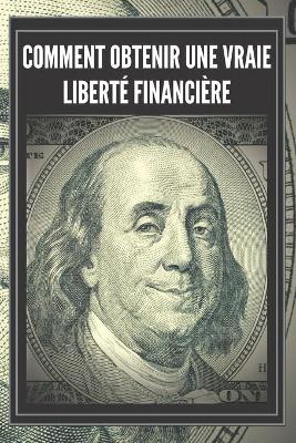 Book cover for Comment Obtenir Une Vraie Liberte Financiere