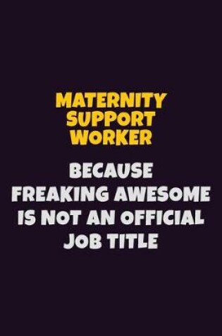 Cover of Maternity Support Worker, Because Freaking Awesome Is Not An Official Job Title