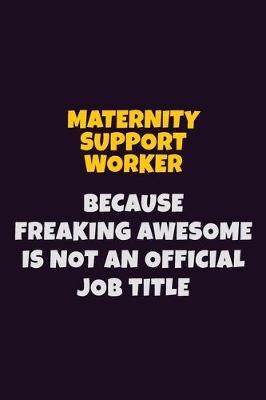 Book cover for Maternity Support Worker, Because Freaking Awesome Is Not An Official Job Title