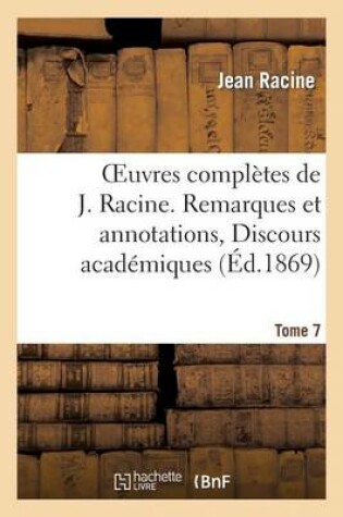 Cover of Oeuvres Completes de J. Racine. Tome 7. Remarques Et Annotations, Discours Academiques