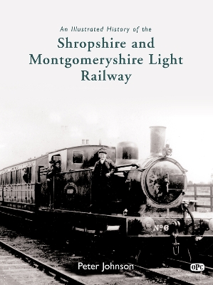 Book cover for An Illustrated History of the Shropshire & Montgomeryshire Light Railway