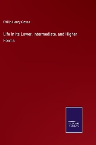 Cover of Life in its Lower, Intermediate, and Higher Forms