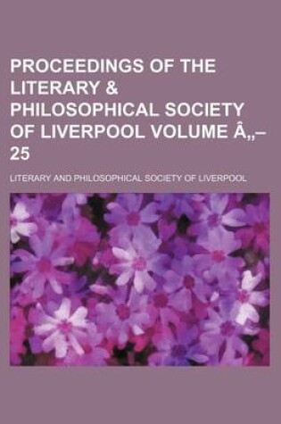 Cover of Proceedings of the Literary & Philosophical Society of Liverpool Volume a - 25