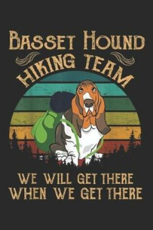 Cover of Basset Hound Hiking Team We Will Get There when we get there