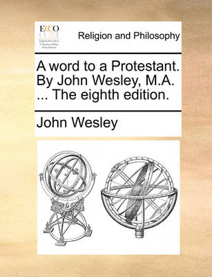 Book cover for A Word to a Protestant. by John Wesley, M.A. ... the Eighth Edition.