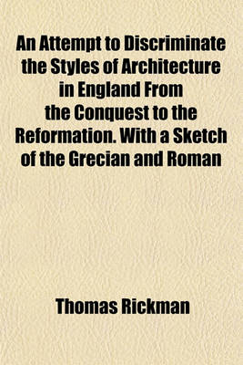 Book cover for An Attempt to Discriminate the Styles of Architecture in England from the Conquest to the Reformation. with a Sketch of the Grecian and Roman