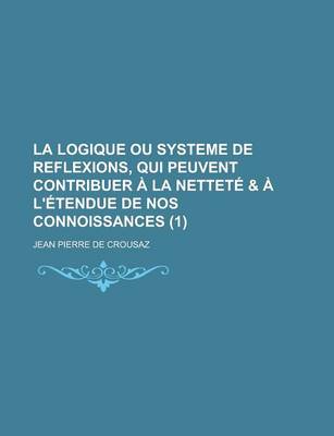 Book cover for La Logique Ou Systeme de Reflexions, Qui Peuvent Contribuer a la Nettete & A L'Etendue de Nos Connoissances (1 )