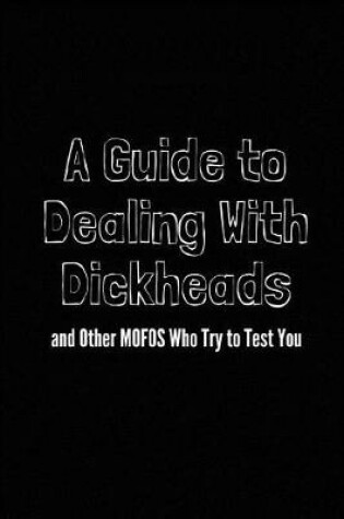 Cover of A Guide to Dealing with Dickheads and Other Mofos Who Try to Test You