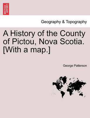 Book cover for A History of the County of Pictou, Nova Scotia. [With a Map.]