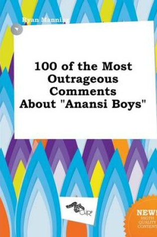 Cover of 100 of the Most Outrageous Comments about Anansi Boys