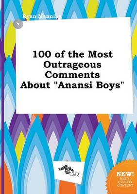 Book cover for 100 of the Most Outrageous Comments about Anansi Boys