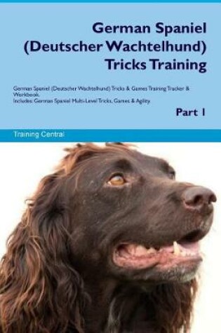 Cover of German Spaniel (Deutscher Wachtelhund) Tricks Training German Spaniel Tricks & Games Training Tracker & Workbook. Includes