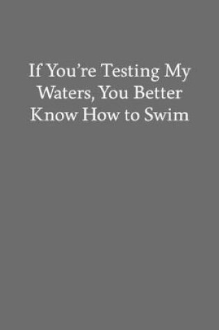 Cover of If You're Testing My Waters, You Better Know How to Swim