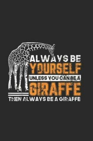 Cover of Always be yourself unless you can be a giraffe then always be a Gariffe