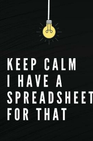 Cover of Keep Calm I Have A Spreadsheet For That