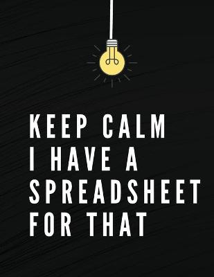 Book cover for Keep Calm I Have A Spreadsheet For That